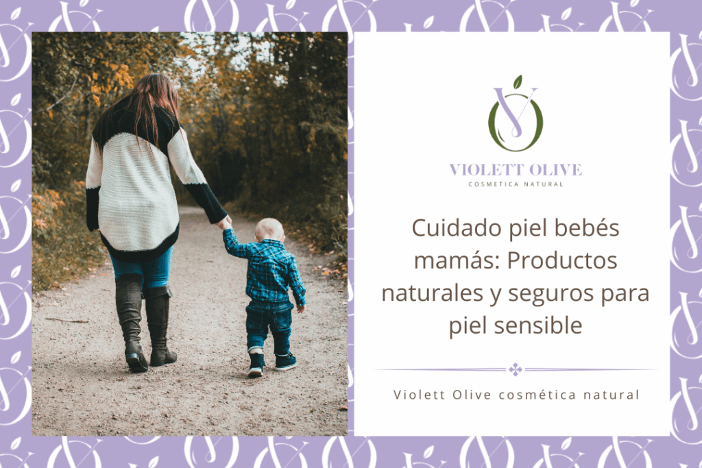 Blog Cuidado piel bebés mamás cosmeticos naturales y seguros para piel sensible Violett Olive cosmetica natural