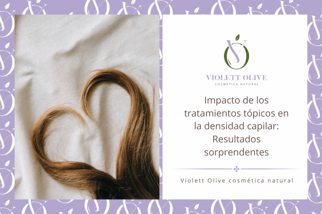Blog Impacto de los tratamientos tópicos en la densidad capilar VIOLETT OLIVE COSMETICA NATURAL PARA PIEL SENSIBLEcosmetica natural